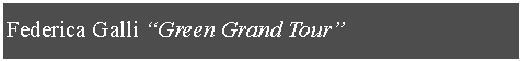 Casella di testo: Federica Galli �Green Grand Tour�